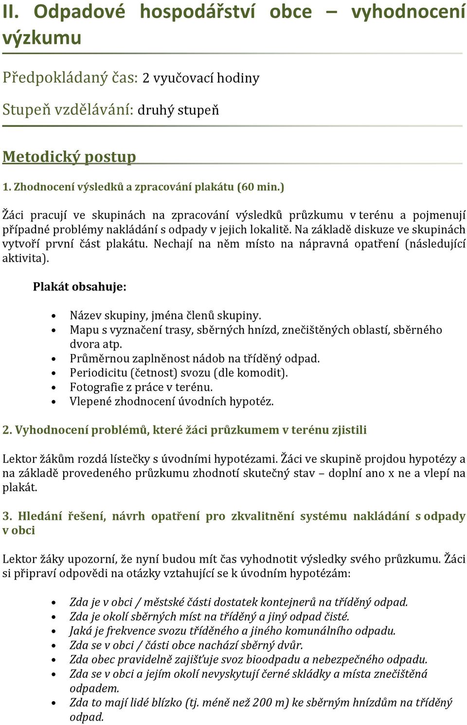 Nechají na něm místo na nápravná opatření (následující aktivita). Plakát obsahuje: Název skupiny, jména členů skupiny. Mapu s vyznačení trasy, sběrných hnízd, znečištěných oblastí, sběrného dvora atp.