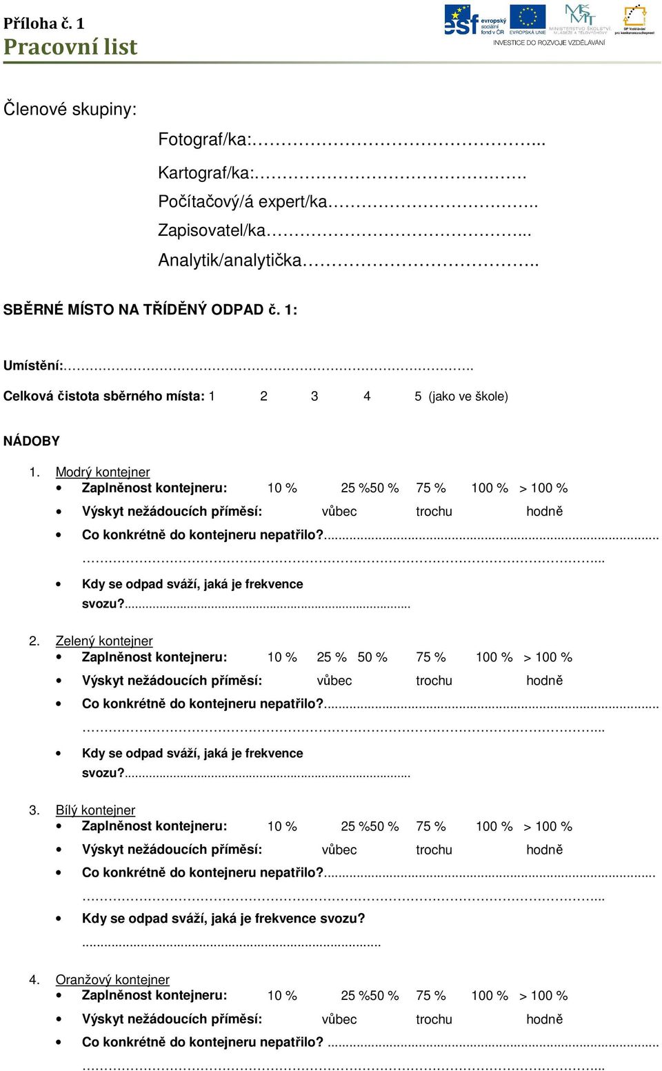 ... Kdy se odpad sváží, jaká je frekvence svozu?... 2. Zelený kontejner Zaplněnost kontejneru: 10 % 25 % 50 % 75 % 100 % > 100 % Co konkrétně do kontejneru nepatřilo?