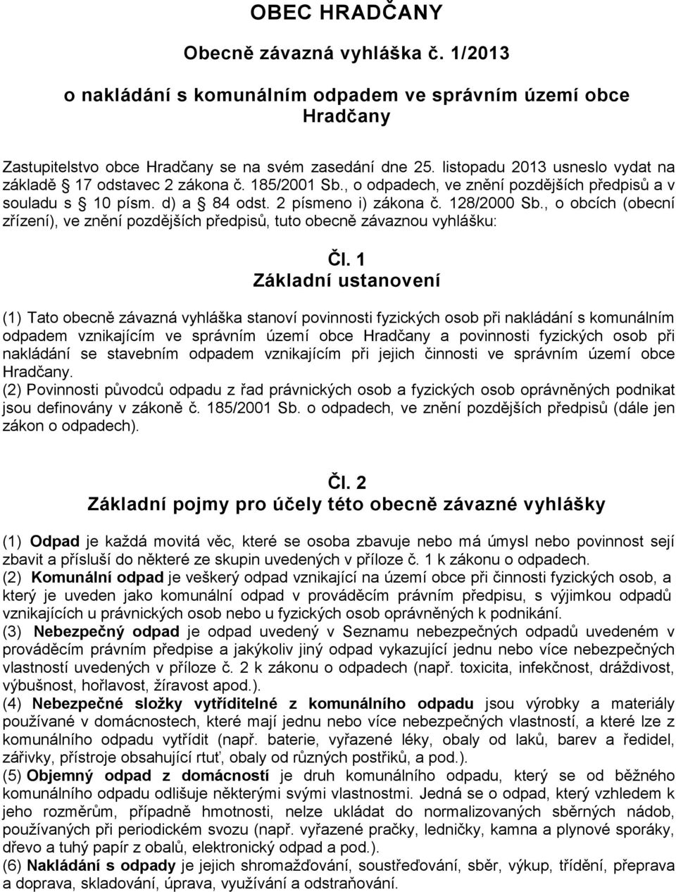 , o obcích (obecní zřízení), ve znění pozdějších předpisů, tuto obecně závaznou vyhlášku: Čl.