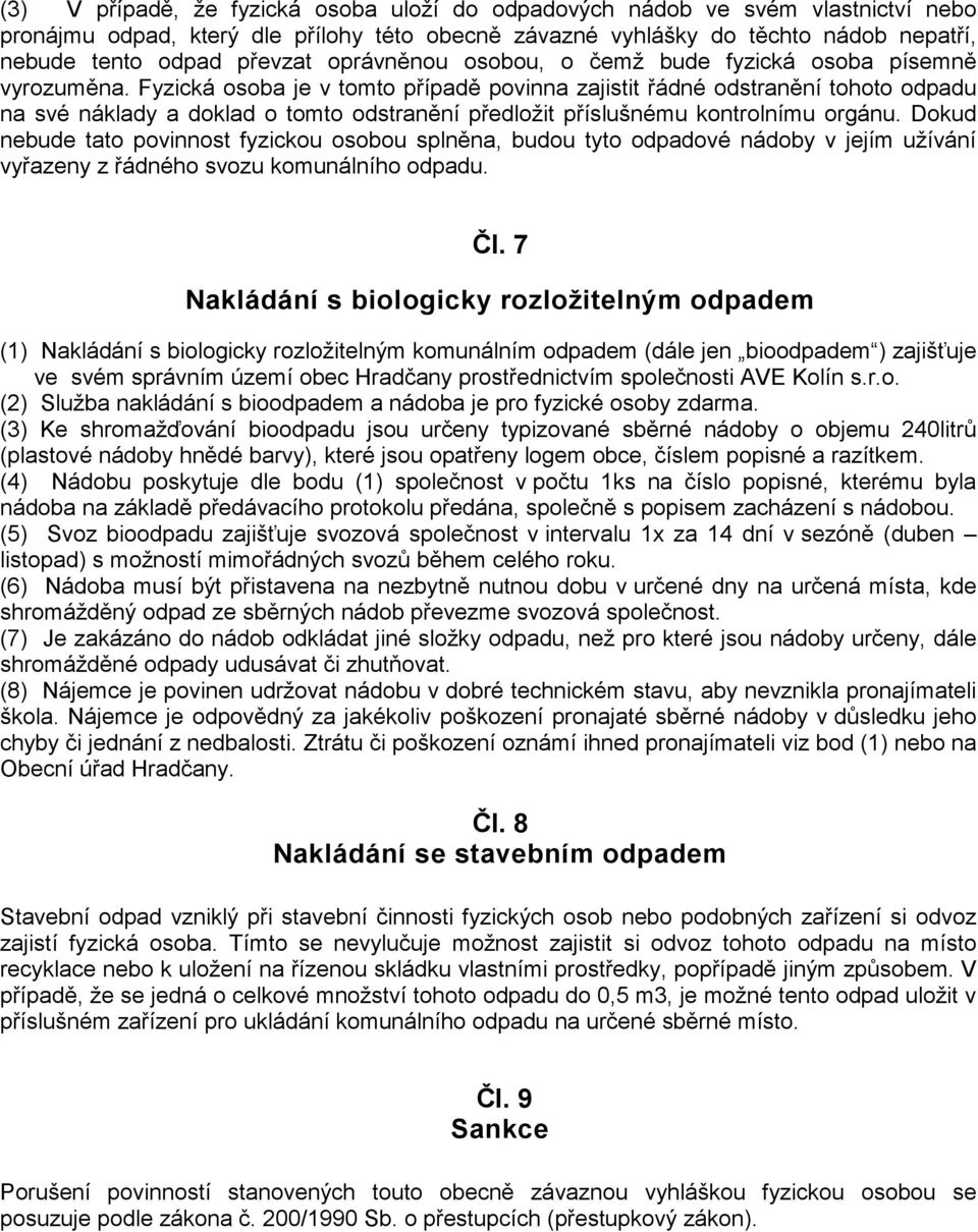 Fyzická osoba je v tomto případě povinna zajistit řádné odstranění tohoto odpadu na své náklady a doklad o tomto odstranění předložit příslušnému kontrolnímu orgánu.