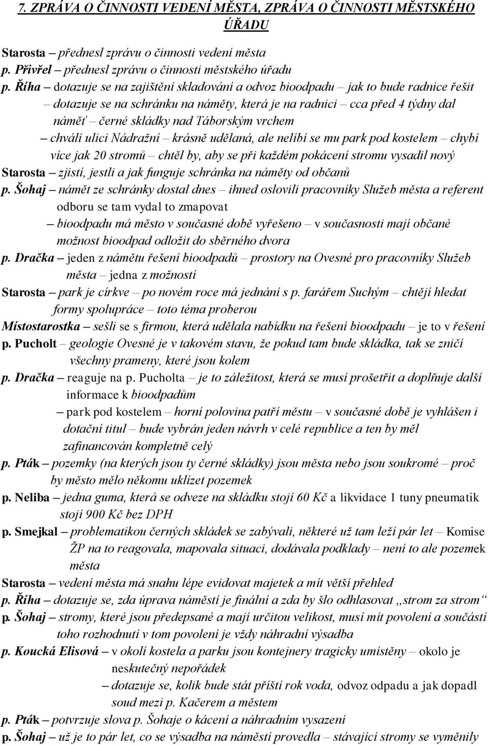 vrchem chválí ulici Nádražní krásně udělaná, ale nelíbí se mu park pod kostelem chybí více jak 20 stromů chtěl by, aby se při každém pokácení stromu vysadil nový Starosta zjistí, jestli a jak funguje