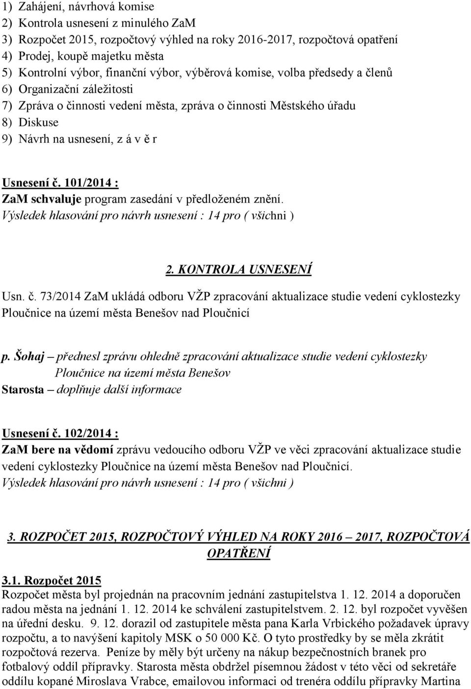 101/2014 : ZaM schvaluje program zasedání v předloženém znění. 2. KONTROLA USNESENÍ Usn. č.