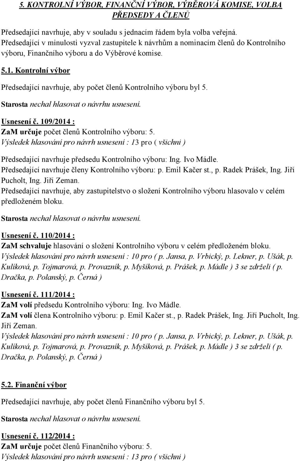 Kontrolní výbor Předsedající navrhuje, aby počet členů Kontrolního výboru byl 5. Usnesení č. 109/2014 : ZaM určuje počet členů Kontrolního výboru: 5.