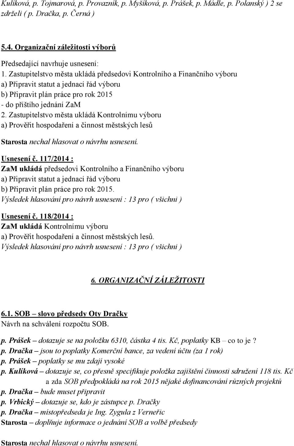 Zastupitelstvo města ukládá Kontrolnímu výboru a) Prověřit hospodaření a činnost městských lesů Usnesení č.