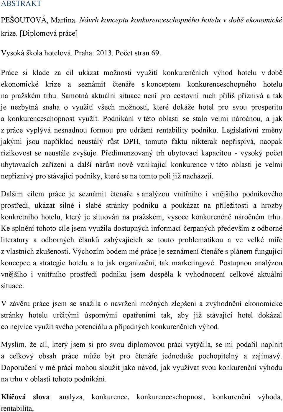 Samotná aktuální situace není pro cestovní ruch příliš příznivá a tak je nezbytná snaha o využití všech možností, které dokáže hotel pro svou prosperitu a konkurenceschopnost využít.