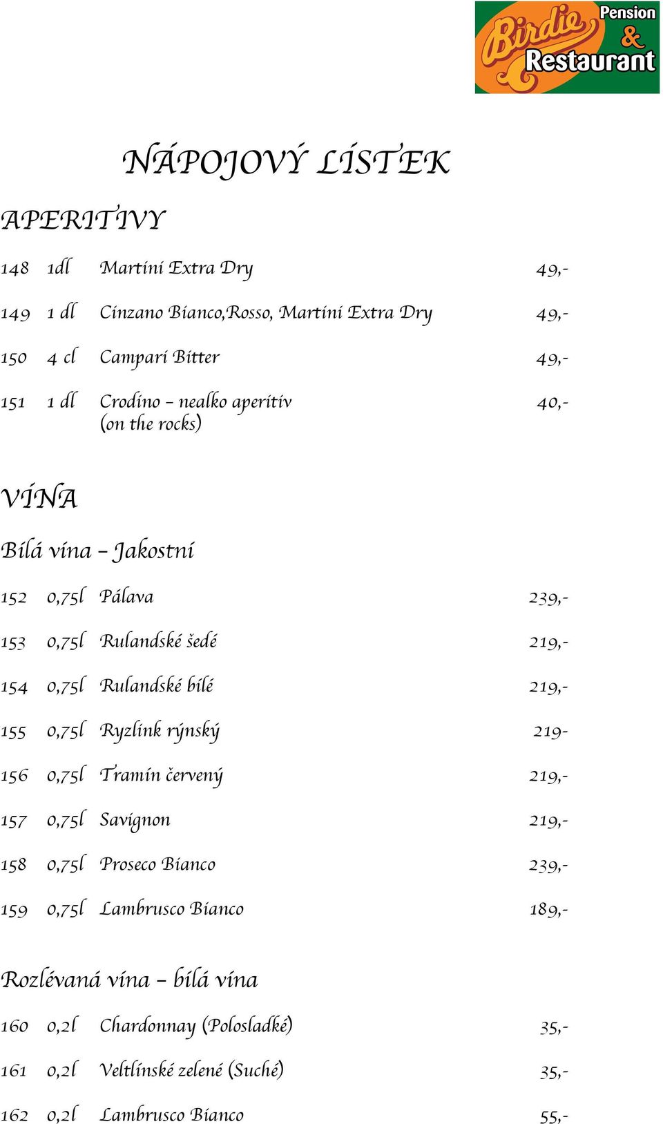 bílé 219,- 155 0,75l Ryzlink rýnský 219-156 0,75l Tramín červený 219,- 157 0,75l Savignon 219,- 158 0,75l Proseco Bianco 239,- 159 0,75l