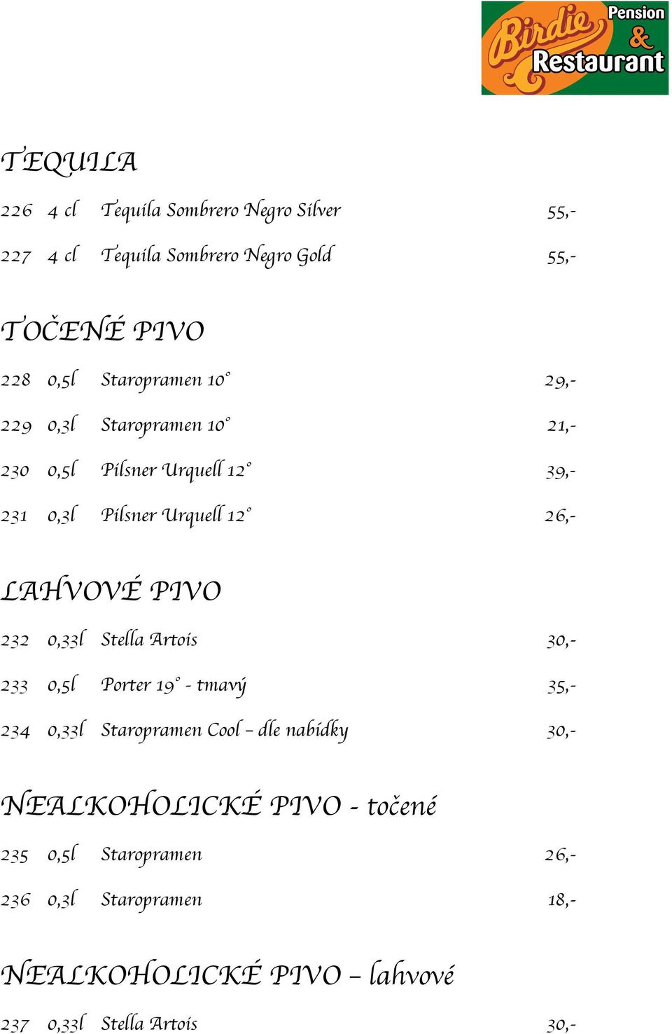 LAHVOVÉ PIVO 232 0,33l Stella Artois 30,- 233 0,5l Porter 19 - tmavý 35,- 234 0,33l Staropramen Cool dle nabídky 30,-