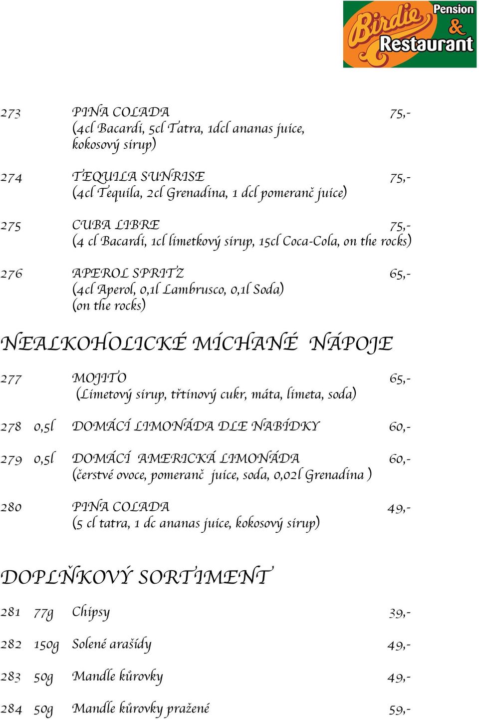 (Limetový sirup, třtinový cukr, máta, limeta, soda) 278 0,5l DOMÁCÍ LIMONÁDA DLE NABÍDKY 60,- 279 0,5l DOMÁCÍ AMERICKÁ LIMONÁDA 60,- (čerstvé ovoce, pomeranč juice, soda, 0,02l Grenadina )