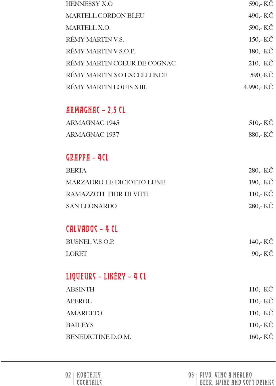 9 Armagnac 2,5 cl Armagnac 1945 Armagnac 1937 510,- Kč 880,- Kč Grappa 4cl Berta Marzadro Le Diciotto Lune Ramazzoti Fior di Vite San