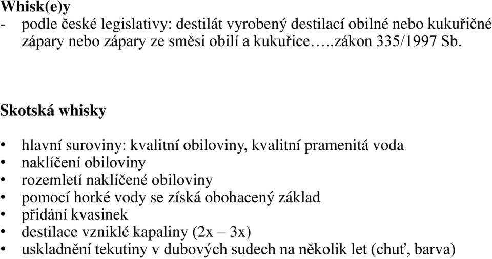 Skotská whisky hlavní suroviny: kvalitní obiloviny, kvalitní pramenitá voda naklíčení obiloviny rozemletí