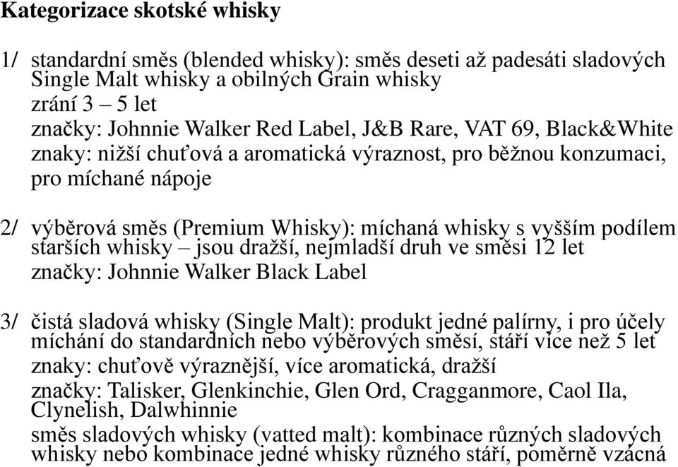 dražší, nejmladší druh ve směsi 12 let značky: Johnnie Walker Black Label 3/ čistá sladová whisky (Single Malt): produkt jedné palírny, i pro účely míchání do standardních nebo výběrových směsí, stá