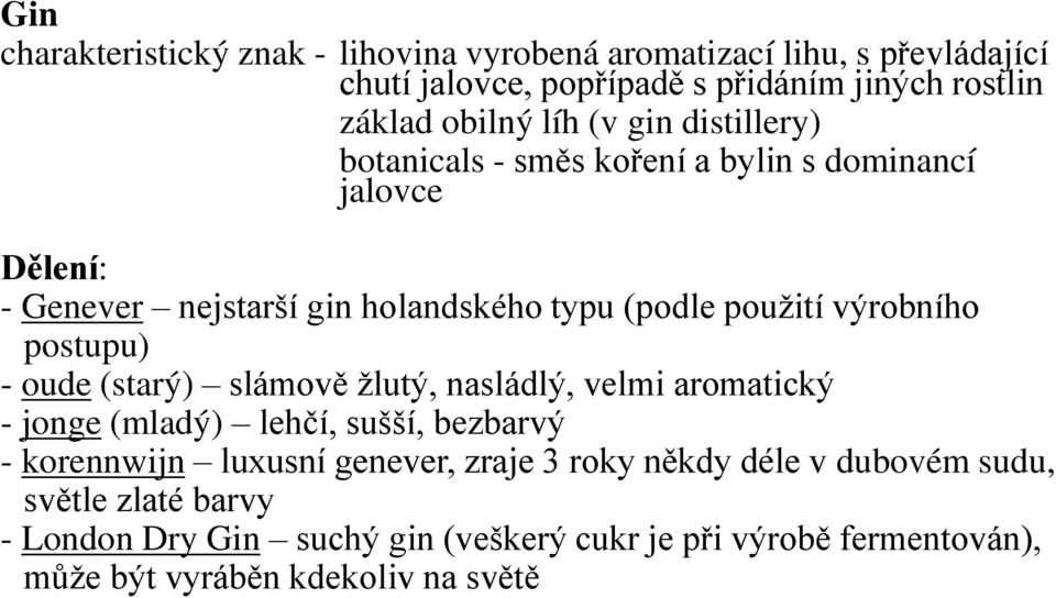 postupu) - oude (starý) slámově žlutý, nasládlý, velmi aromatický - jonge (mladý) lehčí, sušší, bezbarvý - korennwijn luxusní genever, zraje 3 roky