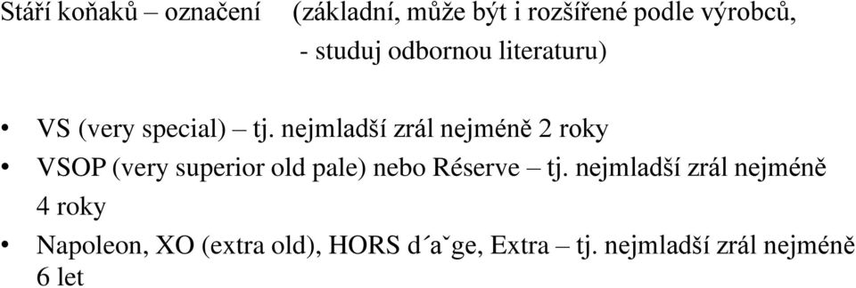 nejmladší zrál nejméně 2 roky VSOP (very superior old pale) nebo Réserve tj.