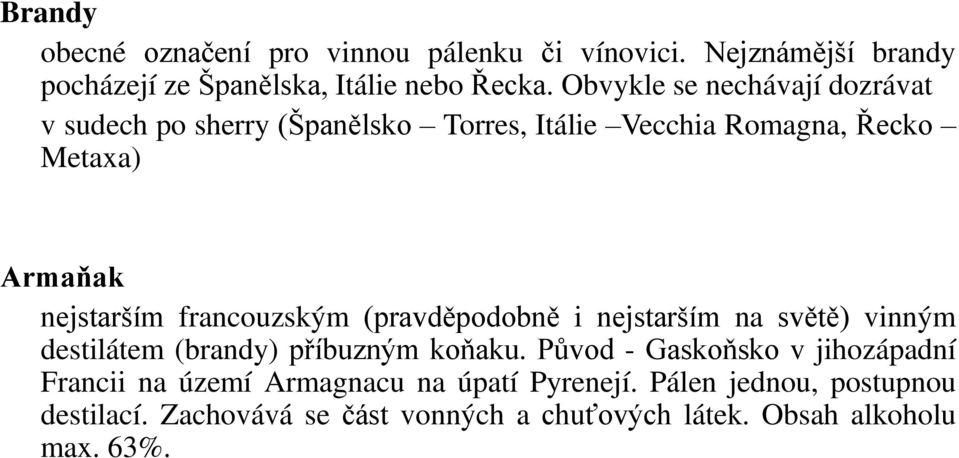 francouzským (pravděpodobně i nejstarším na světě) vinným destilátem (brandy) p íbuzným koňaku.