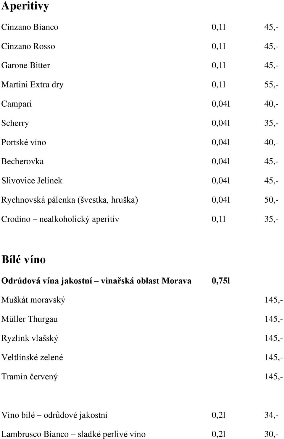 nealkoholický aperitiv 0,1l 35,- Bílé víno Odrůdová vína jakostní vinařská oblast Morava 0,75l Muškát moravský 145,- Müller Thurgau 145,-