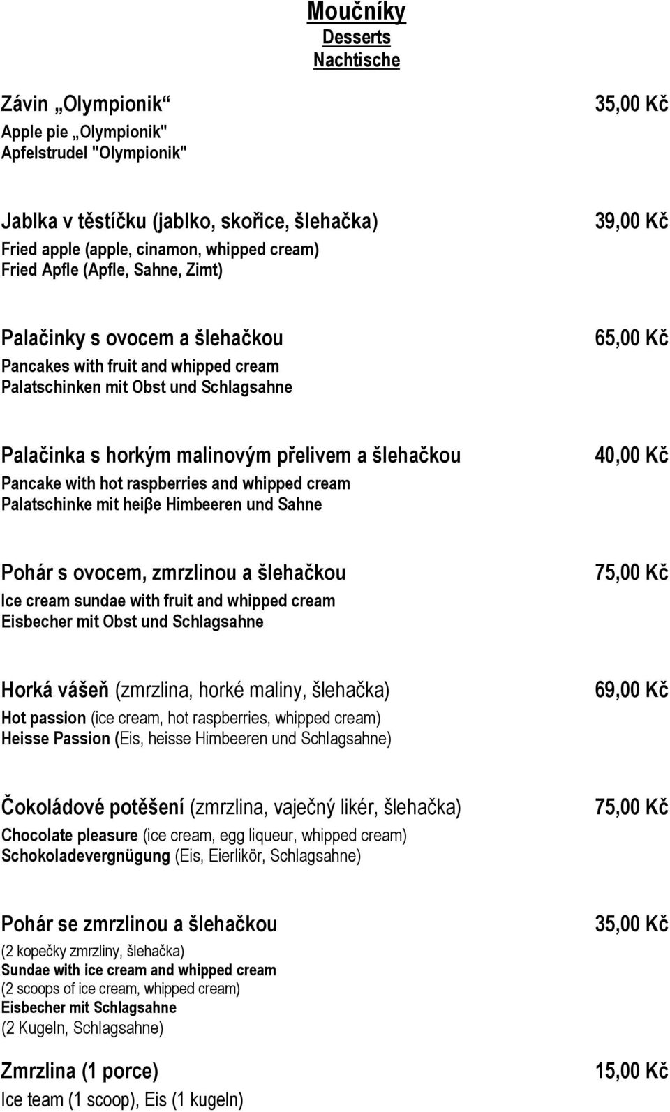 šlehačkou Pancake with hot raspberries and whipped cream Palatschinke mit heiβe Himbeeren und Sahne 40,00 Kč Pohár s ovocem, zmrzlinou a šlehačkou Ice cream sundae with fruit and whipped cream