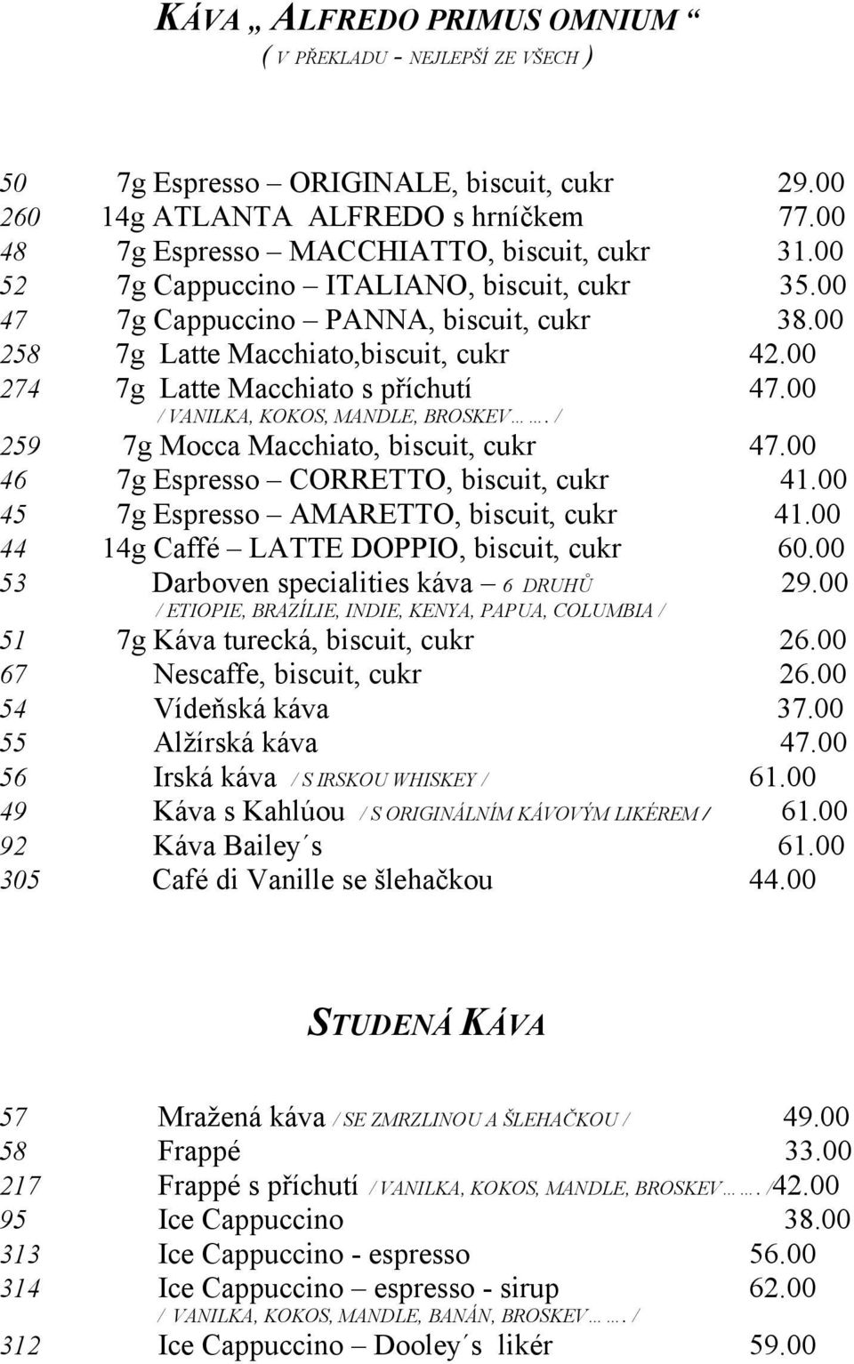 00 / VANILKA, KOKOS, MANDLE, BROSKEV. / 259 7g Mocca Macchiato, biscuit, cukr 47.00 46 7g Espresso CORRETTO, biscuit, cukr 41.00 45 7g Espresso AMARETTO, biscuit, cukr 41.