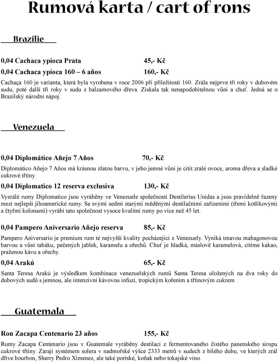 Venezuela 0,04 Diplomático Añejo 7 Años 70,- Kč Diplomático Aňejo 7 Aňos má krásnou zlatou barvu, v jeho jemné vůni je cítit zralé ovoce, aroma dřeva a sladké cukrové třtiny 0,04 Diplomatico 12