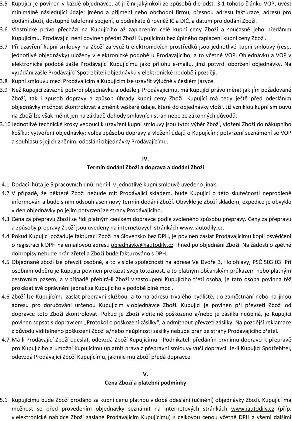 DIČ, a datum pro dodání Zboží. 3.6 Vlastnické právo přechází na Kupujícího až zaplacením celé kupní ceny Zboží a současně jeho předáním Kupujícímu.