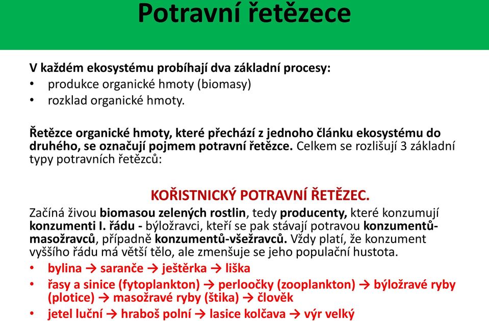 Celkem se rozlišují 3 základní typy potravních řetězců: KOŘISTNICKÝ POTRAVNÍ ŘETĚZEC. Začíná živou biomasou zelených rostlin, tedy producenty, které konzumují konzumenti I.