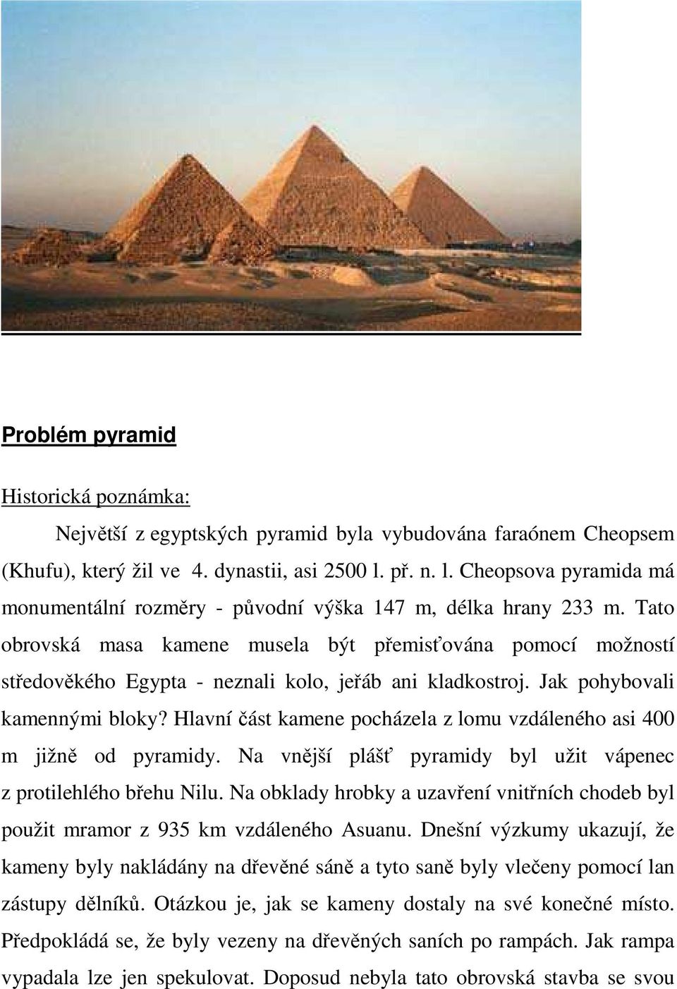 Tato obrovská masa kamene musela být přemisťována pomocí možností středověkého Egypta - neznali kolo, jeřáb ani kladkostroj. Jak pohybovali kamennými bloky?