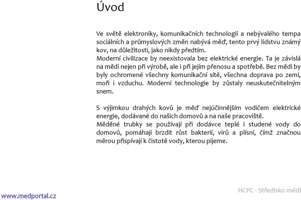 Bez mědi by byly ochromené všechny komunikační sítě, všechna doprava po zemi, moři i vzduchu. Moderní technologie by zůstaly neuskutečnitelným snem.