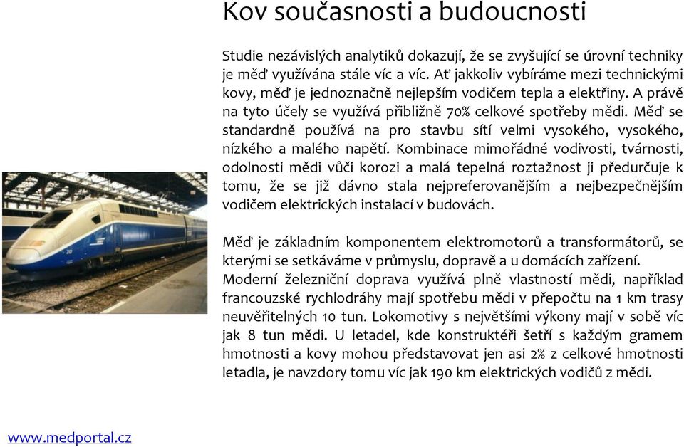 Měď se standardně používá na pro stavbu sítí velmi vysokého, vysokého, nízkého a malého napětí.