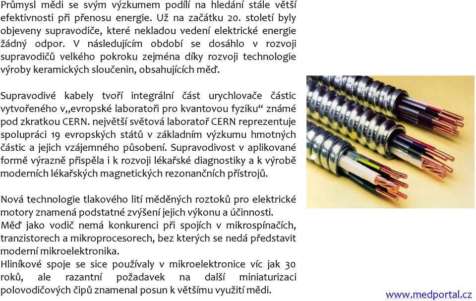 Supravodivé kabely tvoří integrální část urychlovače částic vytvořeného v evropské laboratoři pro kvantovou fyziku známé pod zkratkou CERN.