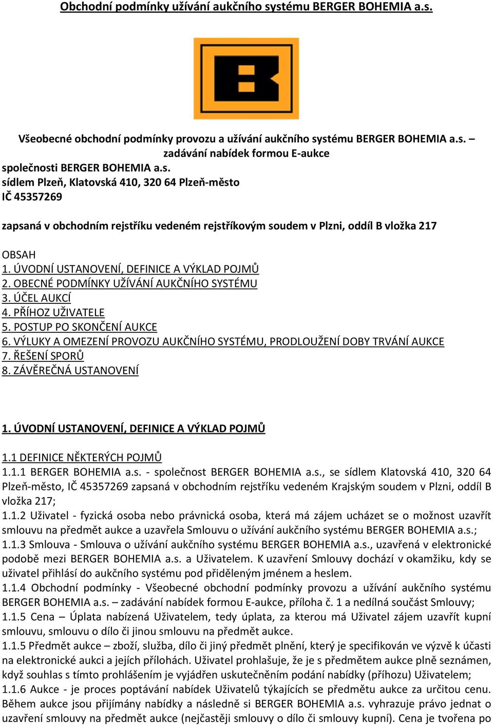 ÚVODNÍ USTANOVENÍ, DEFINICE A VÝKLAD POJMŮ 2. OBECNÉ PODMÍNKY UŽÍVÁNÍ AUKČNÍHO SYSTÉMU 3. ÚČEL AUKCÍ 4. PŘÍHOZ UŽIVATELE 5. POSTUP PO SKONČENÍ AUKCE 6.