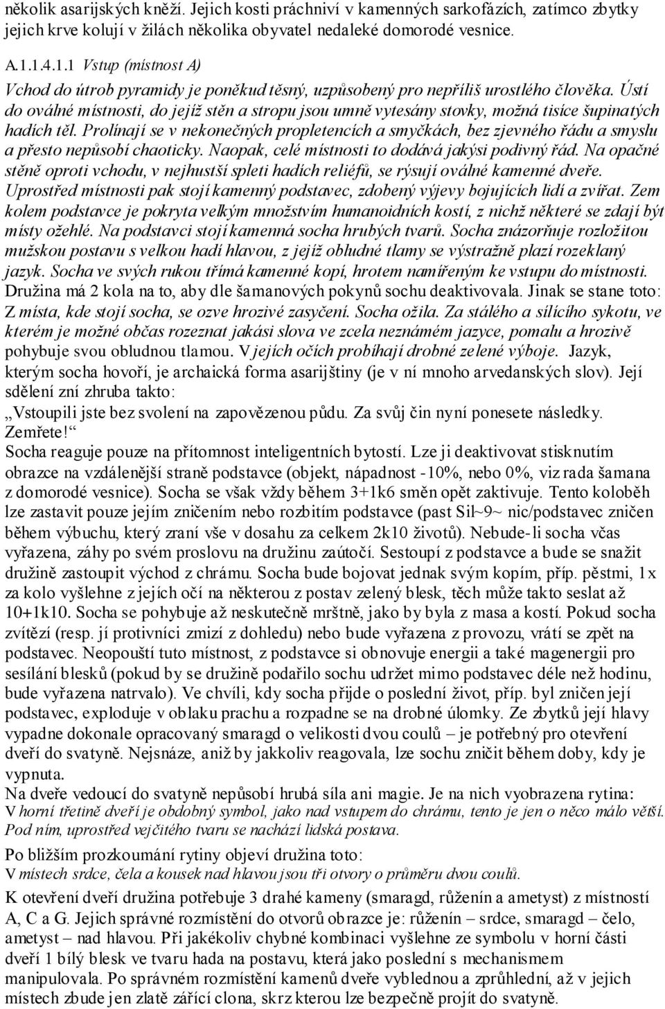 Ústí do oválné místnosti, do jejíţ stěn a stropu jsou umně vytesány stovky, moţná tisíce šupinatých hadích těl.