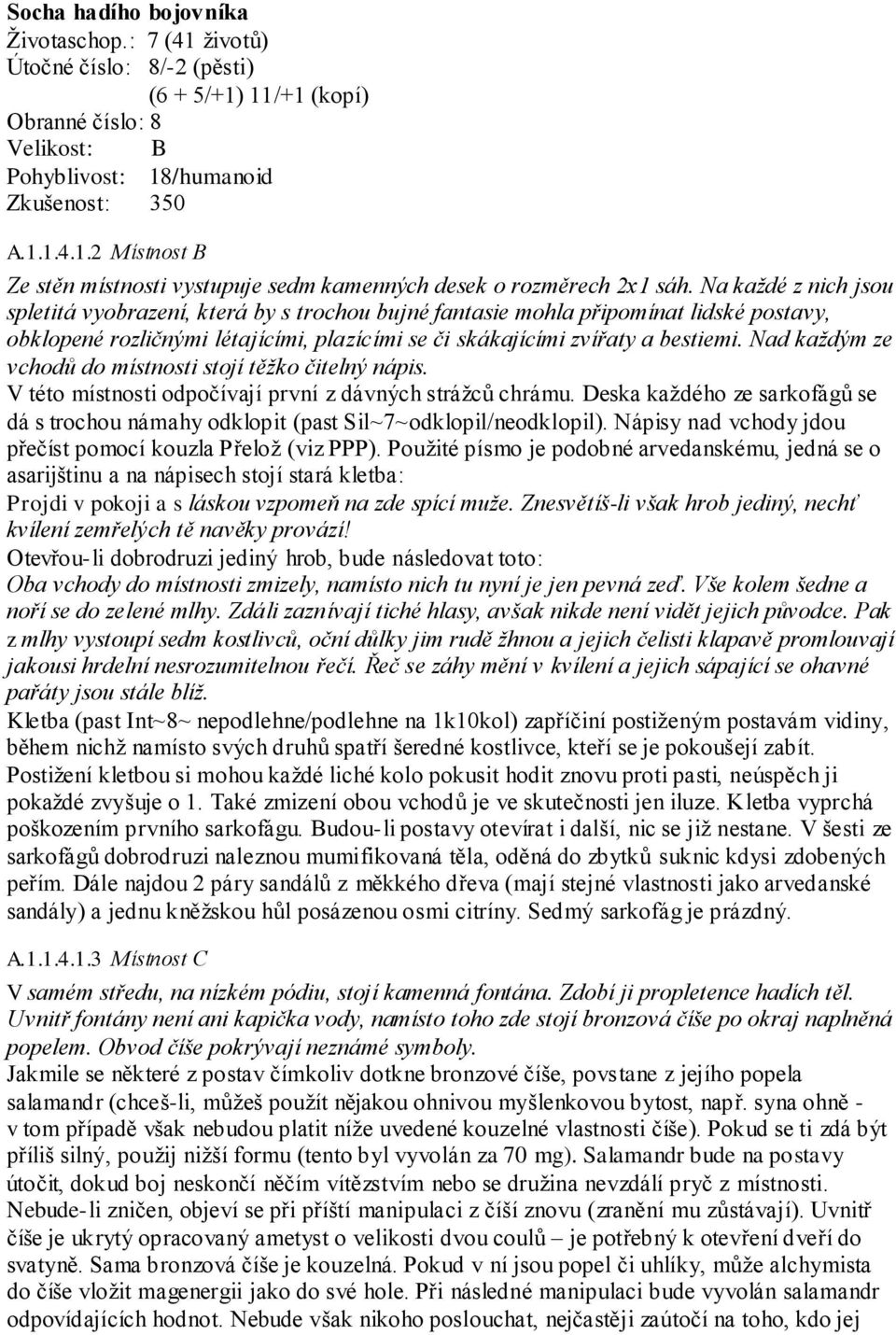 Nad kaţdým ze vchodů do místnosti stojí těţko čitelný nápis. V této místnosti odpočívají první z dávných stráţců chrámu.