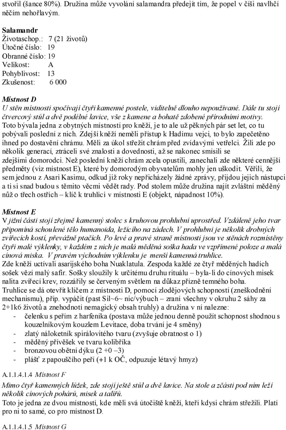 Dále tu stojí čtvercový stůl a dvě podélné lavice, vše z kamene a bohatě zdobené přírodními motivy.