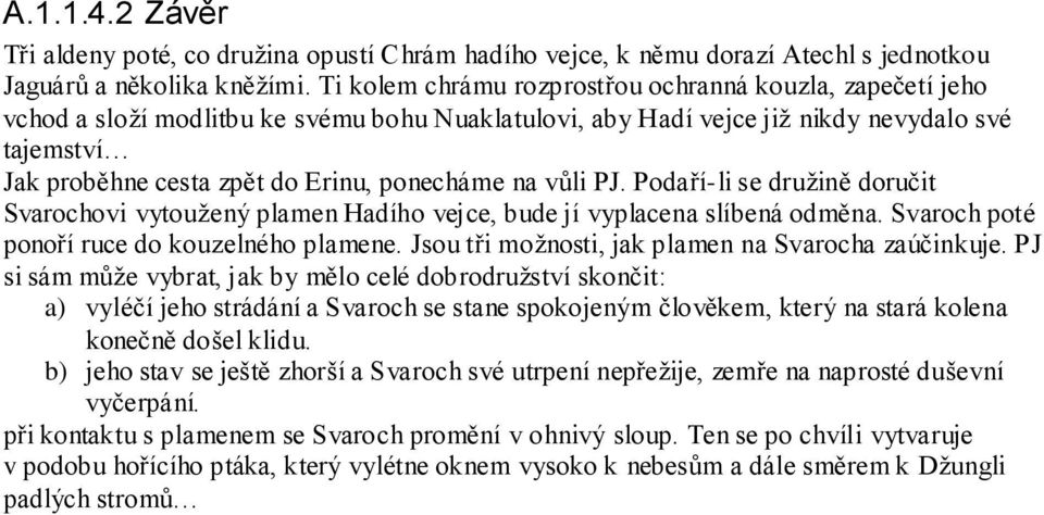 ponecháme na vůli PJ. Podaří-li se druţině doručit Svarochovi vytouţený plamen Hadího vejce, bude jí vyplacena slíbená odměna. Svaroch poté ponoří ruce do kouzelného plamene.