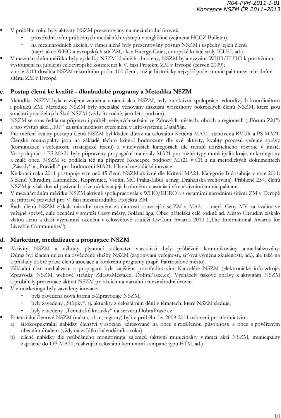 V mezinárodním měřítku byly výsledky NSZM kladně hodnoceny; NSZM byla vyzvána WHO/EURO k prestižnímu vystoupení na jubilejní celoevropské konferenci k V.