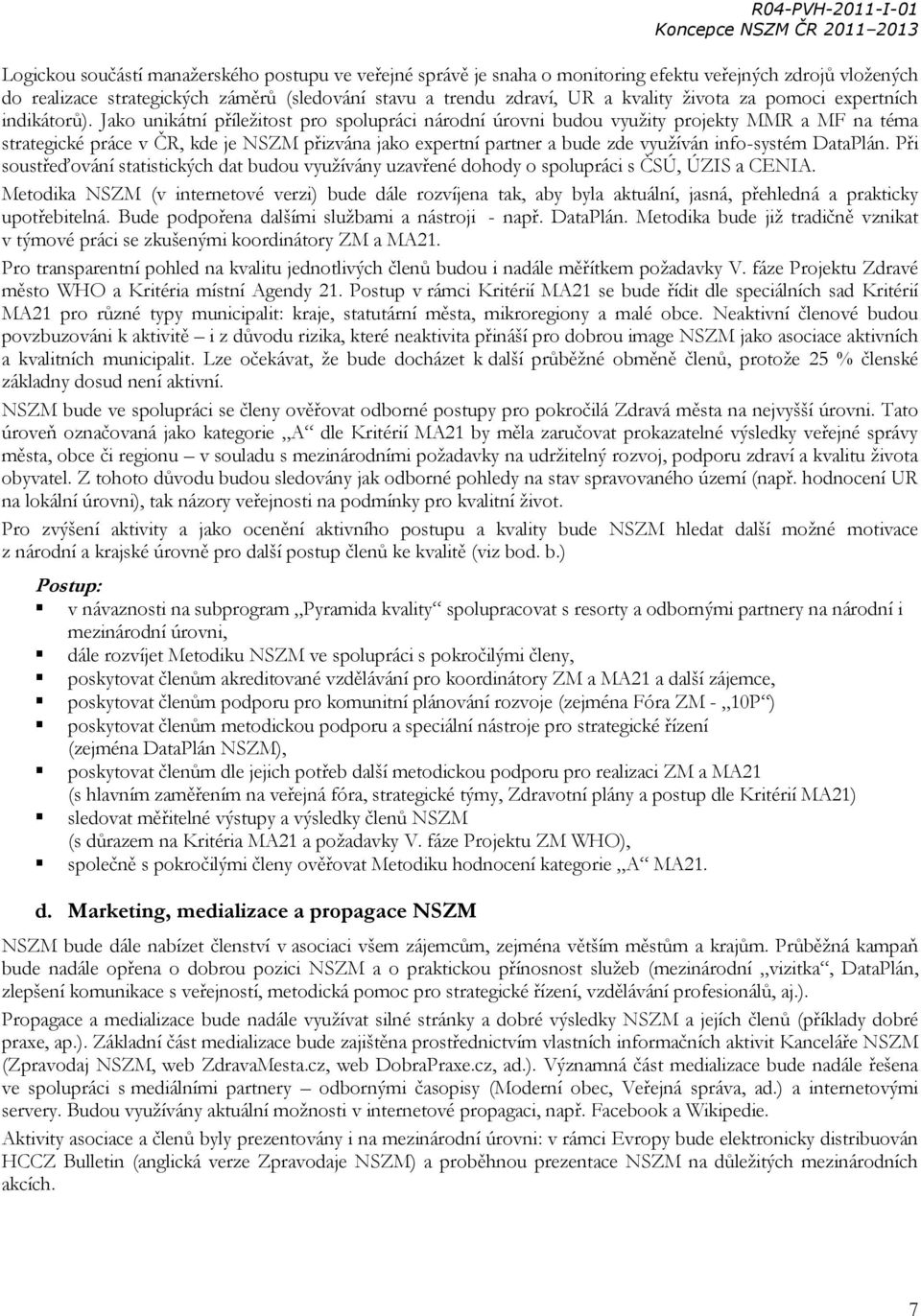 Jako unikátní příležitost pro spolupráci národní úrovni budou využity projekty MMR a MF na téma strategické práce v ČR, kde je NSZM přizvána jako expertní partner a bude zde využíván info-systém