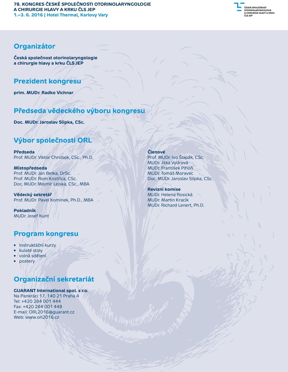 , MBA Vědecký sekretář Prof. MUDr. Pavel Komínek, Ph.D., MBA Pokladník MUDr. Josef Kunt Členové Prof. MUDr. Ivo Šlapák, CSc. MUDr. Jitka Vydrová MUDr. František Plhoň MUDr. Tomáš Moravec Doc. MUDr. Jaroslav Slípka, CSc.
