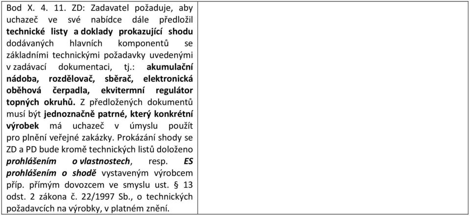 uvedenými v zadávací dokumentaci, tj.: akumulační nádoba, rozdělovač, sběrač, elektronická oběhová čerpadla, ekvitermní regulátor topných okruhů.