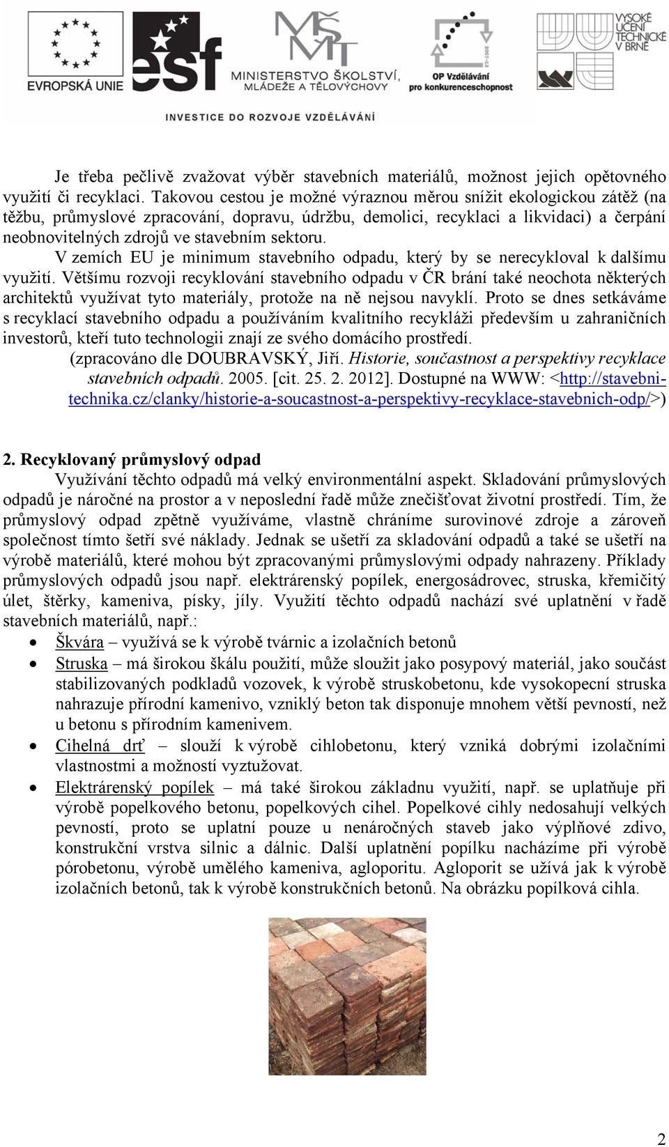 sektoru. V zemích EU je minimum stavebního odpadu, který by se nerecykloval k dalšímu využití.