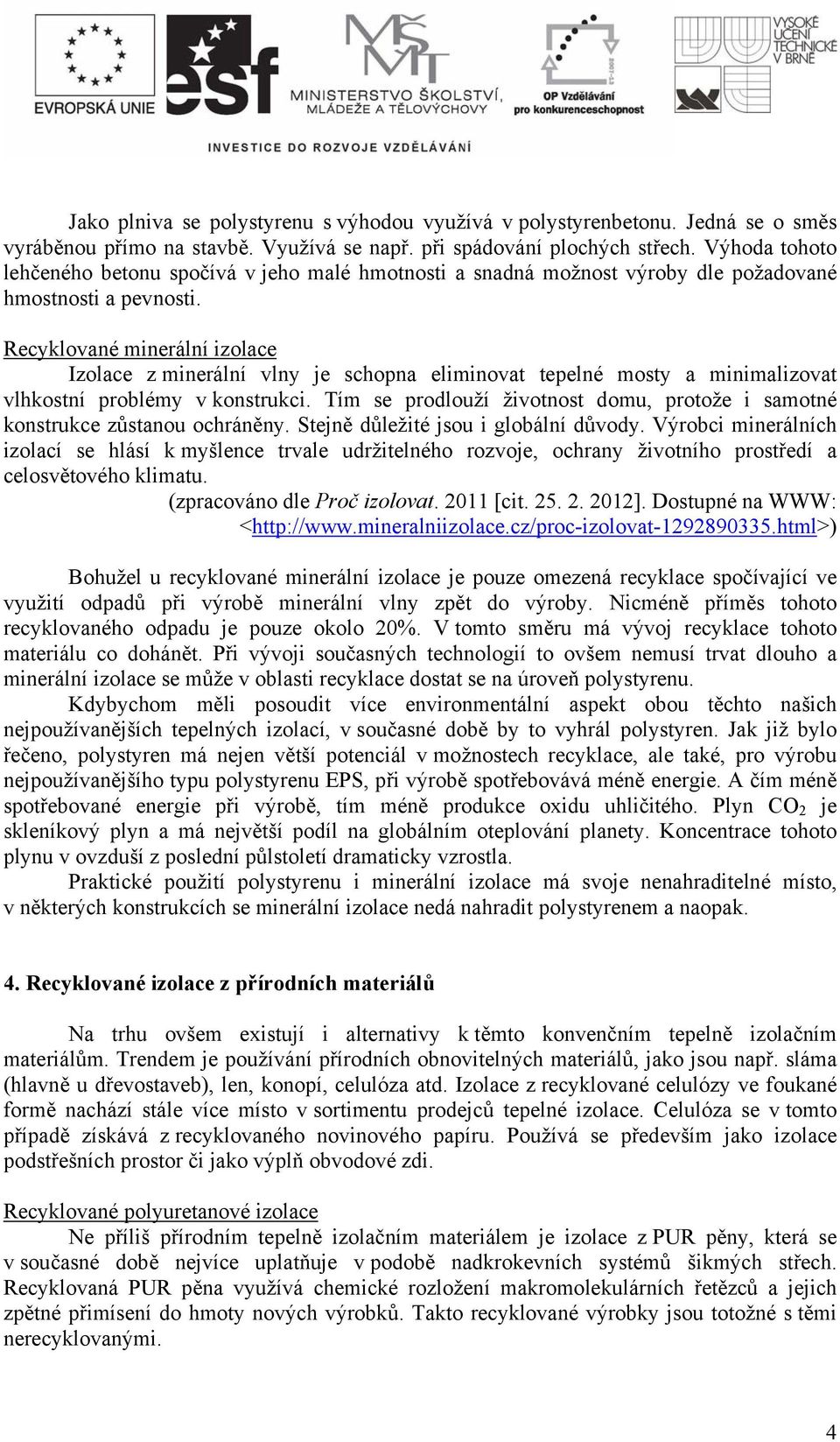 Recyklované minerální izolace Izolace z minerální vlny je schopna eliminovat tepelné mosty a minimalizovat vlhkostní problémy v konstrukci.