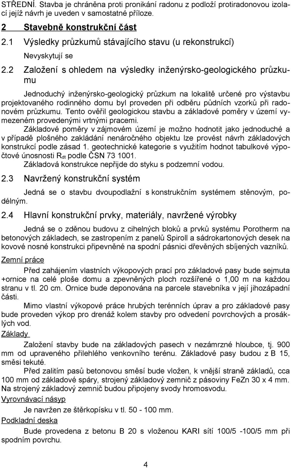 2 Založení s ohledem na výsledky inženýrsko-geologického průzkumu Jednoduchý inženýrsko-geologický průzkum na lokalitě určené pro výstavbu projektovaného rodinného domu byl proveden při odběru