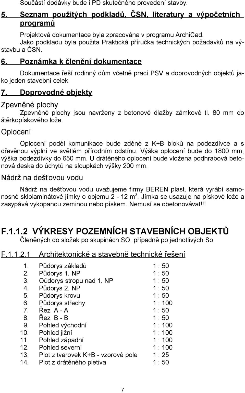 Poznámka k členění dokumentace Dokumentace řeší rodinný dům včetně prací PSV a doprovodných objektů jako jeden stavební celek 7.