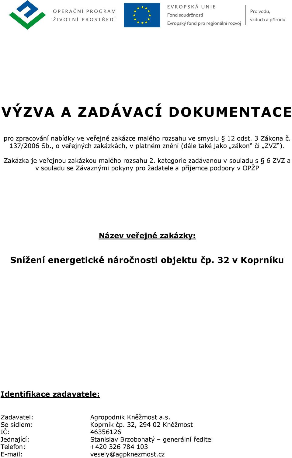 kategorie zadávanou v souladu s 6 ZVZ a v souladu se Závaznými pokyny pro žadatele a příjemce podpory v OPŽP Název veřejné zakázky: Snížení energetické náročnosti