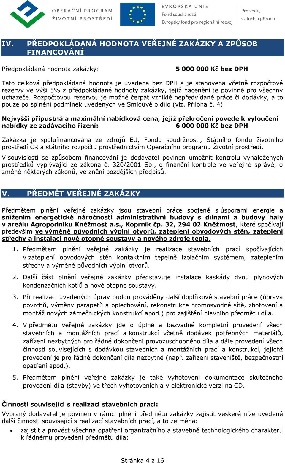 Rozpočtovou rezervou je možné čerpat vzniklé nepředvídané práce či dodávky, a to pouze po splnění podmínek uvedených ve Smlouvě o dílo (viz. Příloha č. 4).