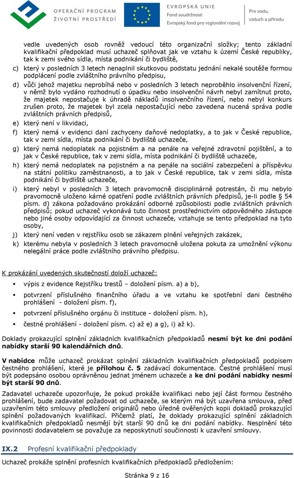 posledních 3 letech neproběhlo insolvenční řízení, v němž bylo vydáno rozhodnutí o úpadku nebo insolvenční návrh nebyl zamítnut proto, že majetek nepostačuje k úhradě nákladů insolvenčního řízení,