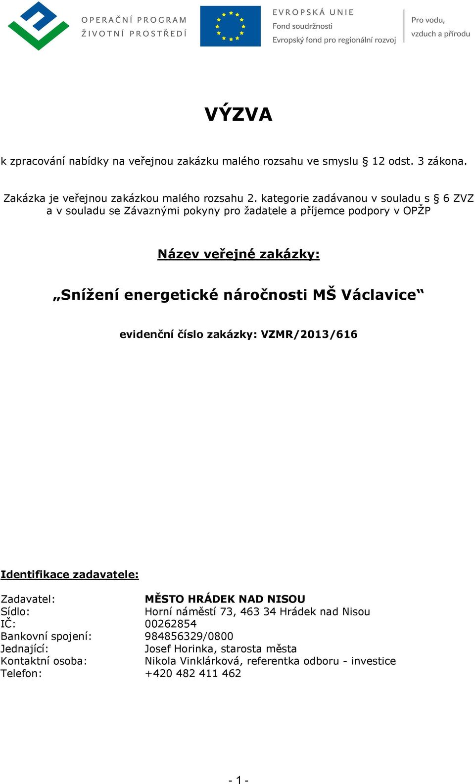 náročnosti MŠ Václavice evidenční číslo zakázky: VZMR/2013/616 Identifikace zadavatele: Zadavatel: MĚSTO HRÁDEK NAD NISOU Sídlo: Horní náměstí 73, 463 34 Hrádek