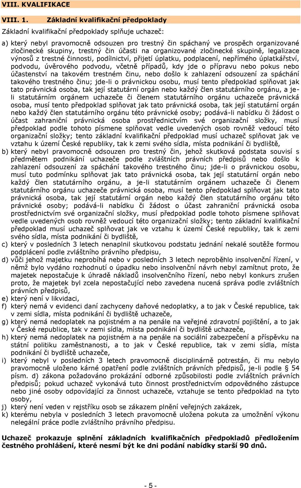 čin účasti na organizované zločinecké skupině, legalizace výnosů z trestné činnosti, podílnictví, přijetí úplatku, podplacení, nepřímého úplatkářství, podvodu, úvěrového podvodu, včetně případů, kdy