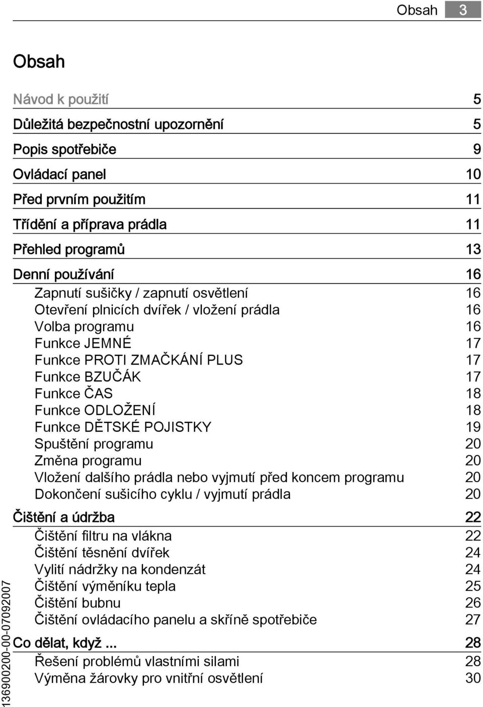 Funkce ODLOŽENÍ 18 Funkce DĚTSKÉ POJISTKY 19 Spuštění programu 20 Změna programu 20 Vložení dalšího prádla nebo vyjmutí před koncem programu 20 Dokončení sušicího cyklu / vyjmutí prádla 20 Čištění a