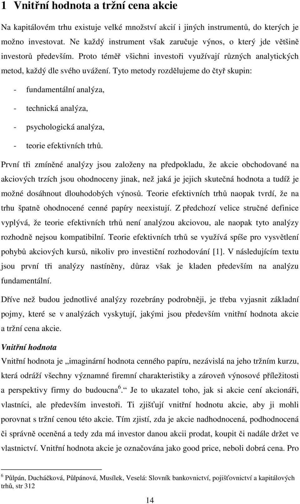 Tyto metody rozdělujeme do čtyř skupin: - fundamentální analýza, - technická analýza, - psychologická analýza, - teorie efektivních trhů.