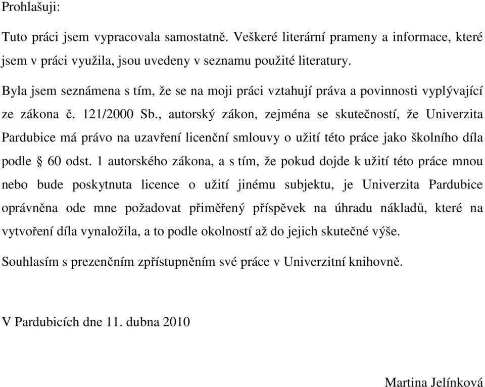 , autorský zákon, zejména se skutečností, že Univerzita Pardubice má právo na uzavření licenční smlouvy o užití této práce jako školního díla podle 60 odst.