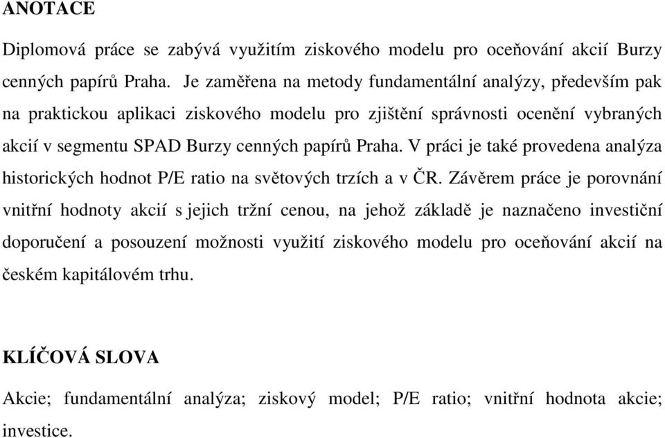 papírů Praha. V práci je také provedena analýza historických hodnot P/E ratio na světových trzích a v ČR.